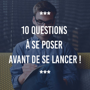10 QUESTIONS À SE POSER AVANT DE SE LANCER !