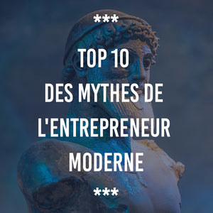 TOP 10 DES MYTHES DE L'ENTREPRENEUR MODERNE