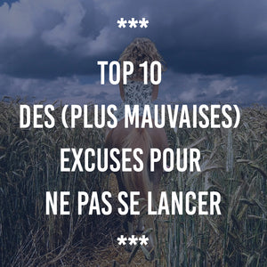 TOP 10 DES (PLUS MAUVAISES) EXCUSES POUR NE PAS SE LANCER